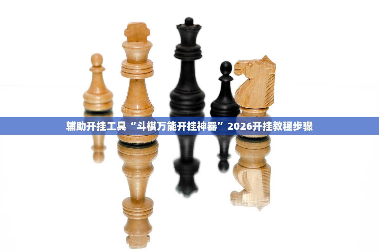 辅助开挂工具“斗棋万能开挂神器”2026开挂教程步骤