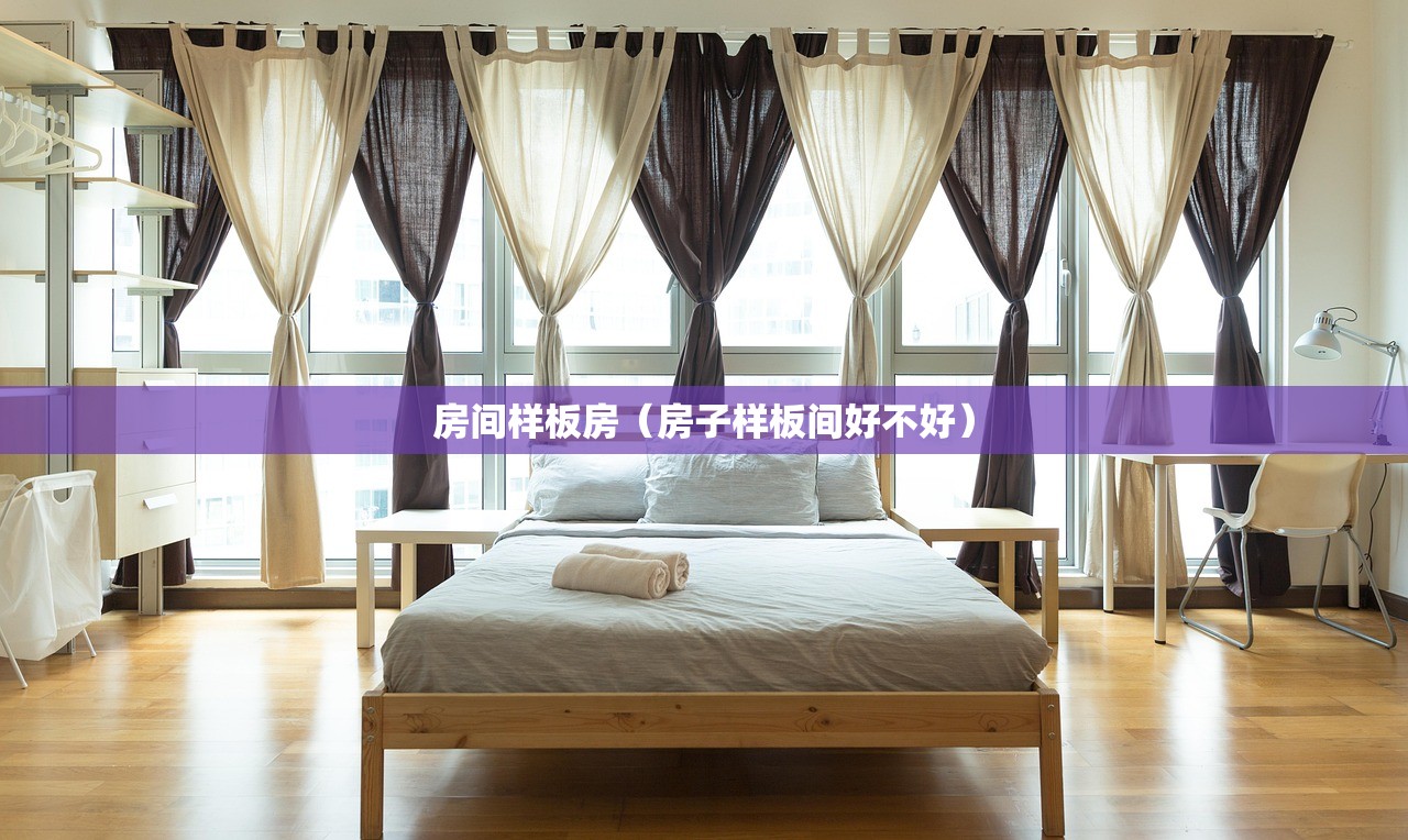 房间样板房(房子样板间好不好) 房间样板房(房子样板间好不好)