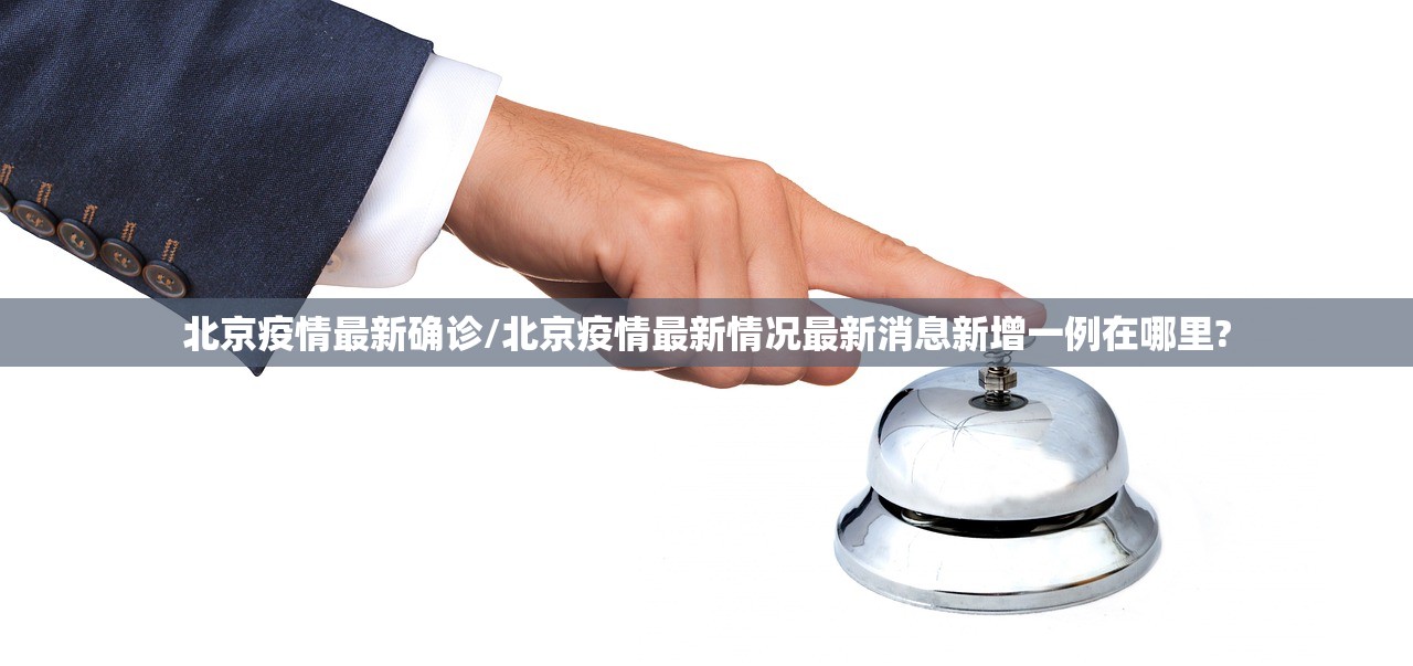 北京疫情最新确诊/北京疫情最新情况最新消息新增一例在哪里?