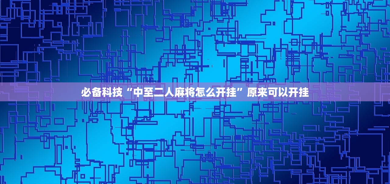 必备科技“中至二人麻将怎么开挂”原来可以开挂