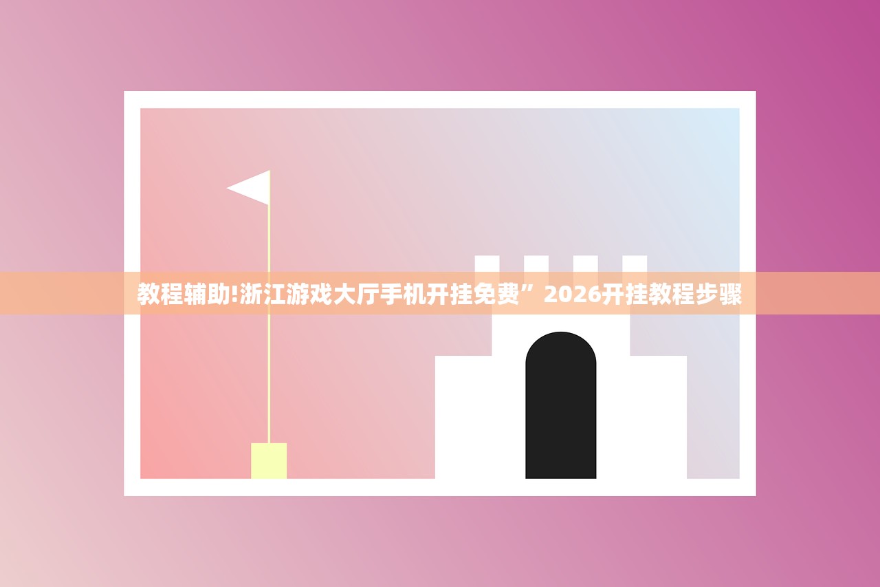 教程辅助!浙江游戏大厅手机开挂免费”2026开挂教程步骤