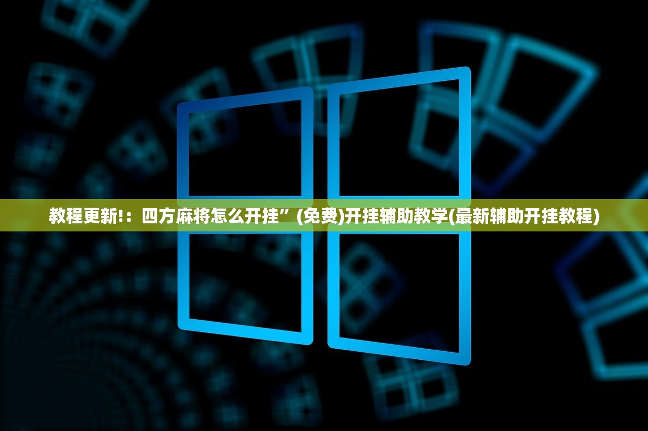 教程更新!：四方麻将怎么开挂”(免费)开挂辅助教学(最新辅助开挂教程)