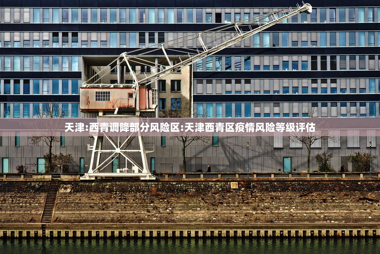天津:西青调降部分风险区:天津西青区疫情风险等级评估
