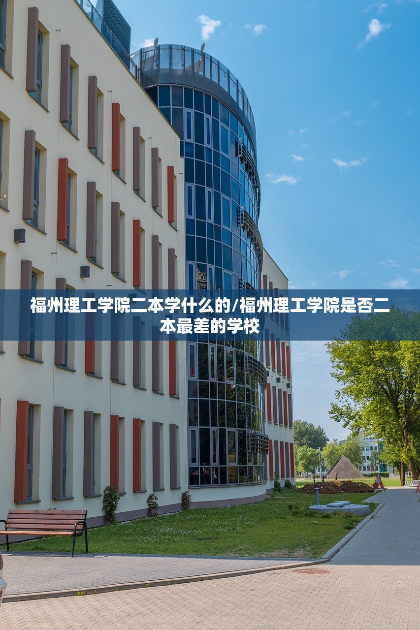 福州理工学院二本学什么的/福州理工学院是否二本最差的学校