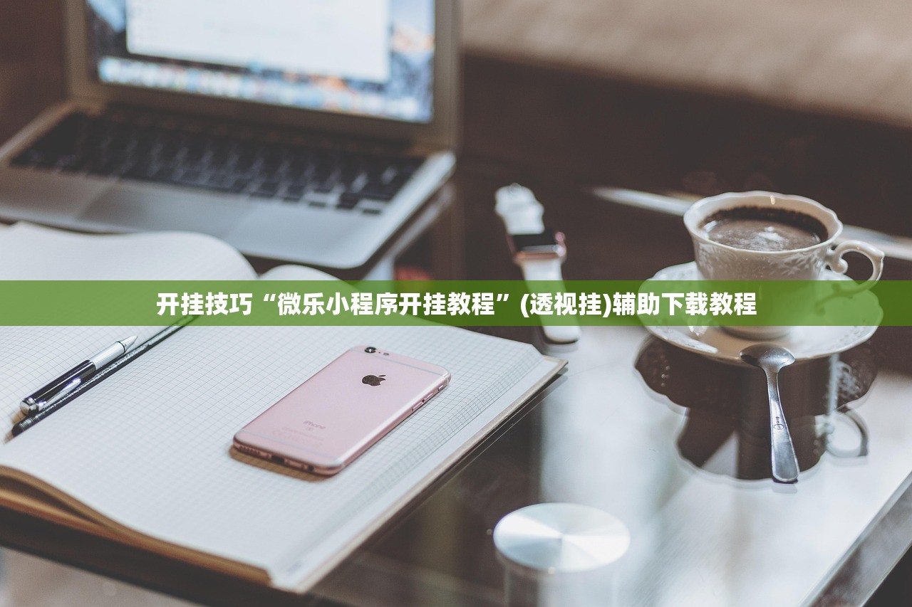 开挂技巧“微乐小程序开挂教程	”(透视挂)辅助下载教程