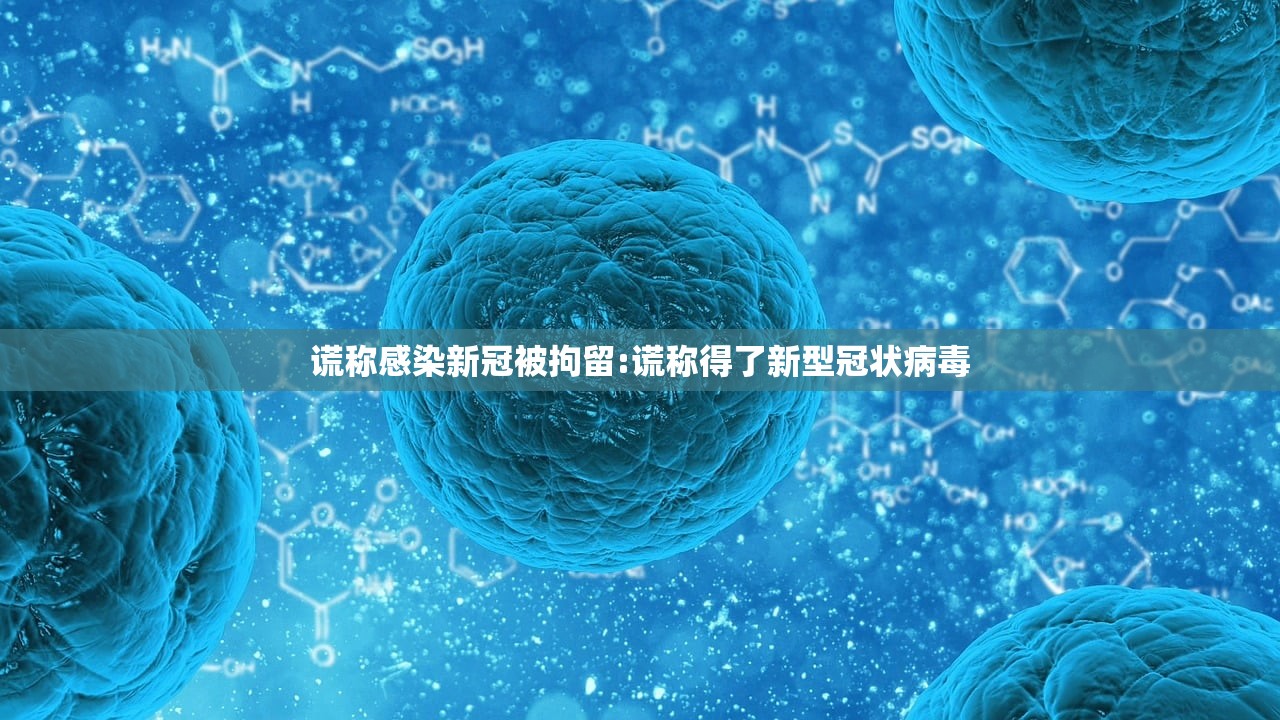 谎称感染新冠被拘留:谎称得了新型冠状病毒