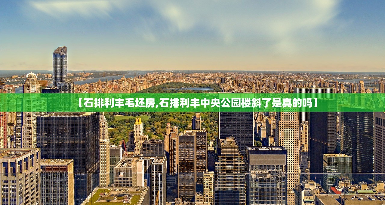 【石排利丰毛坯房,石排利丰中央公园楼斜了是真的吗】