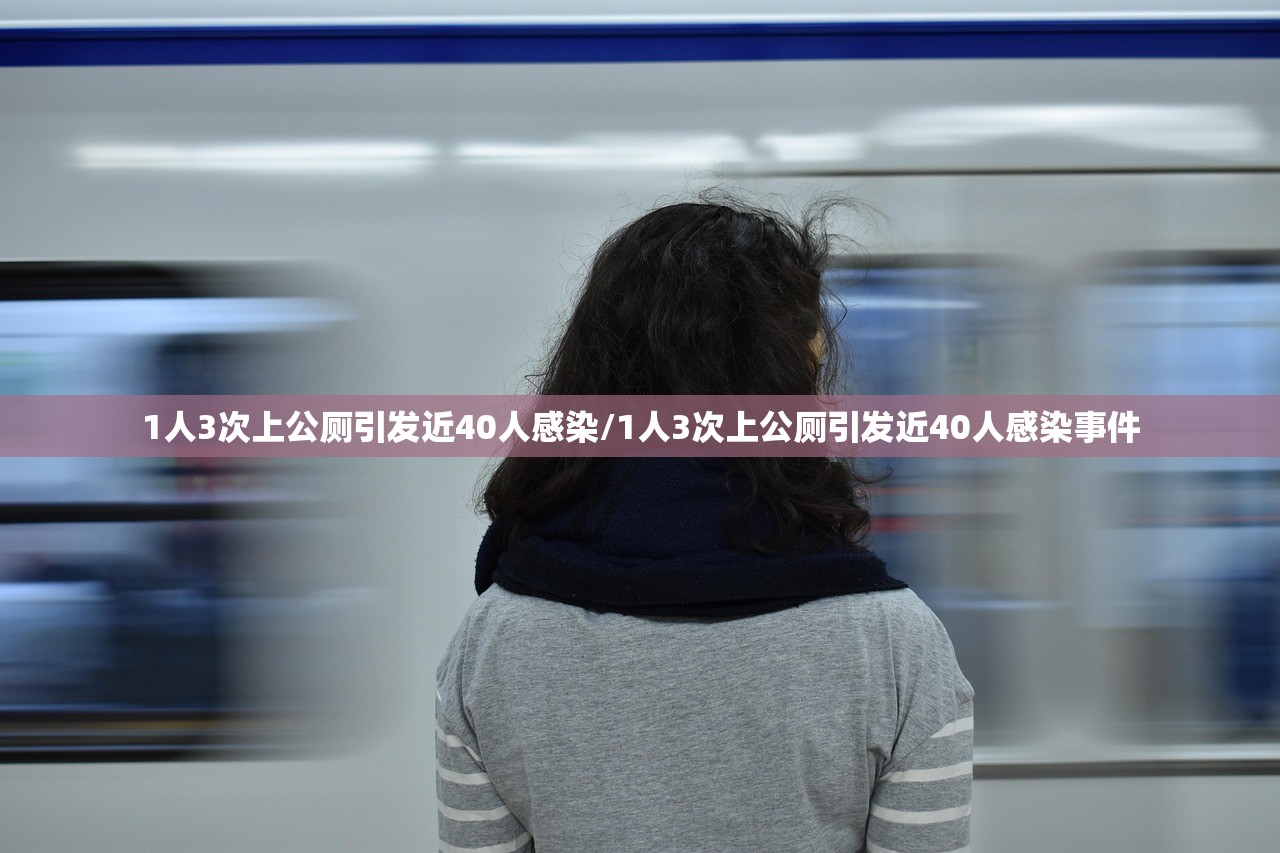 1人3次上公厕引发近40人感染/1人3次上公厕引发近40人感染事件
