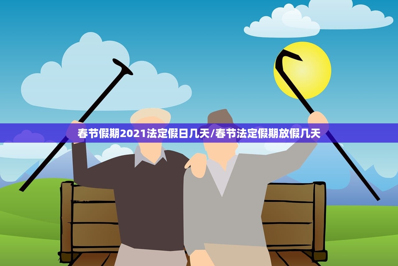 春节假期2021法定假日几天/春节法定假期放假几天
