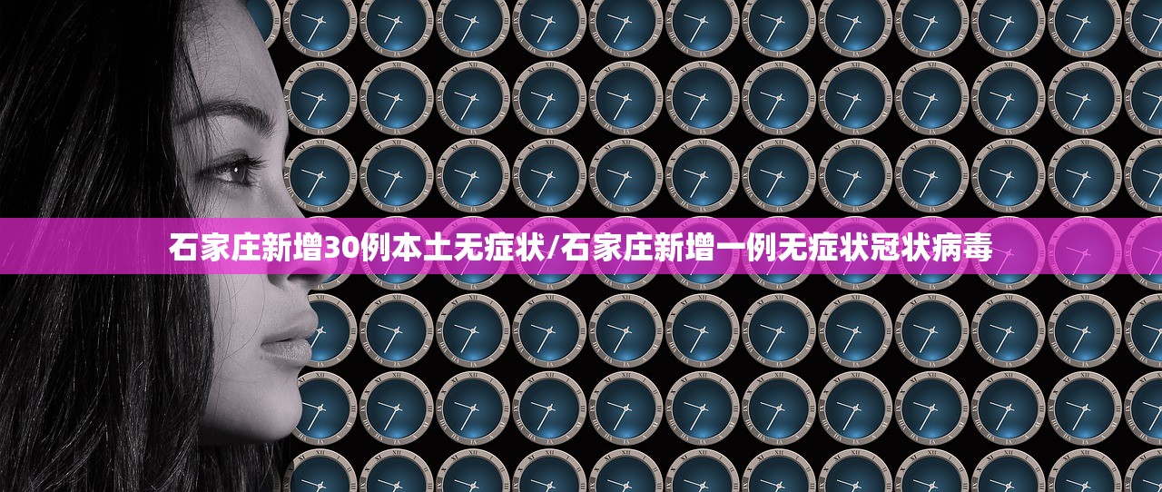 石家庄新增30例本土无症状/石家庄新增一例无症状冠状病毒