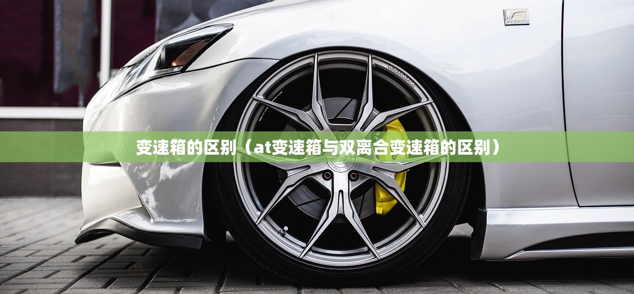 变速箱的区别（at变速箱与双离合变速箱的区别）