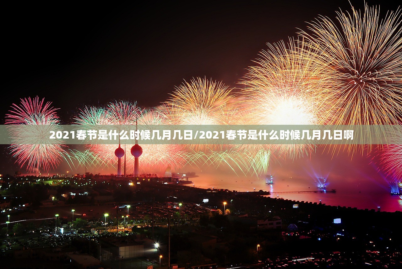 2021春节是什么时候几月几日/2021春节是什么时候几月几日啊