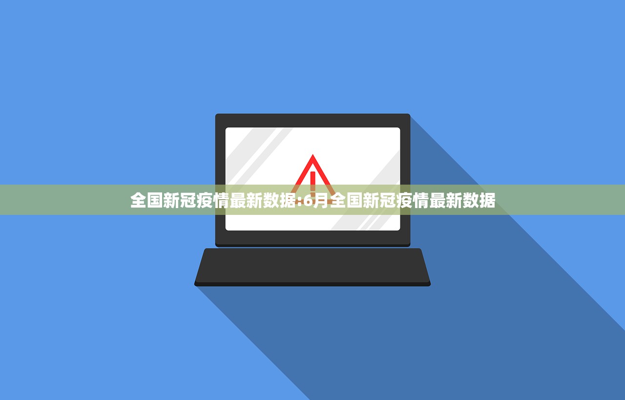 全国新冠疫情最新数据:6月全国新冠疫情最新数据 全国新冠疫情最新数据:6月全国新冠疫情最新数据