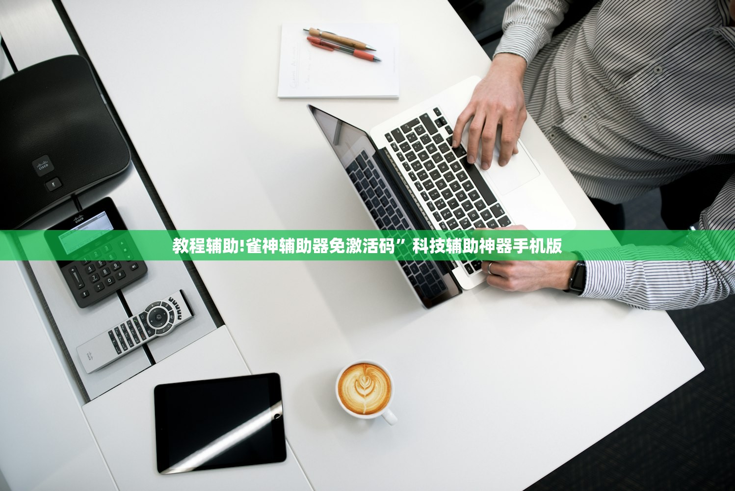 教程辅助!雀神辅助器免激活码”科技辅助神器手机版