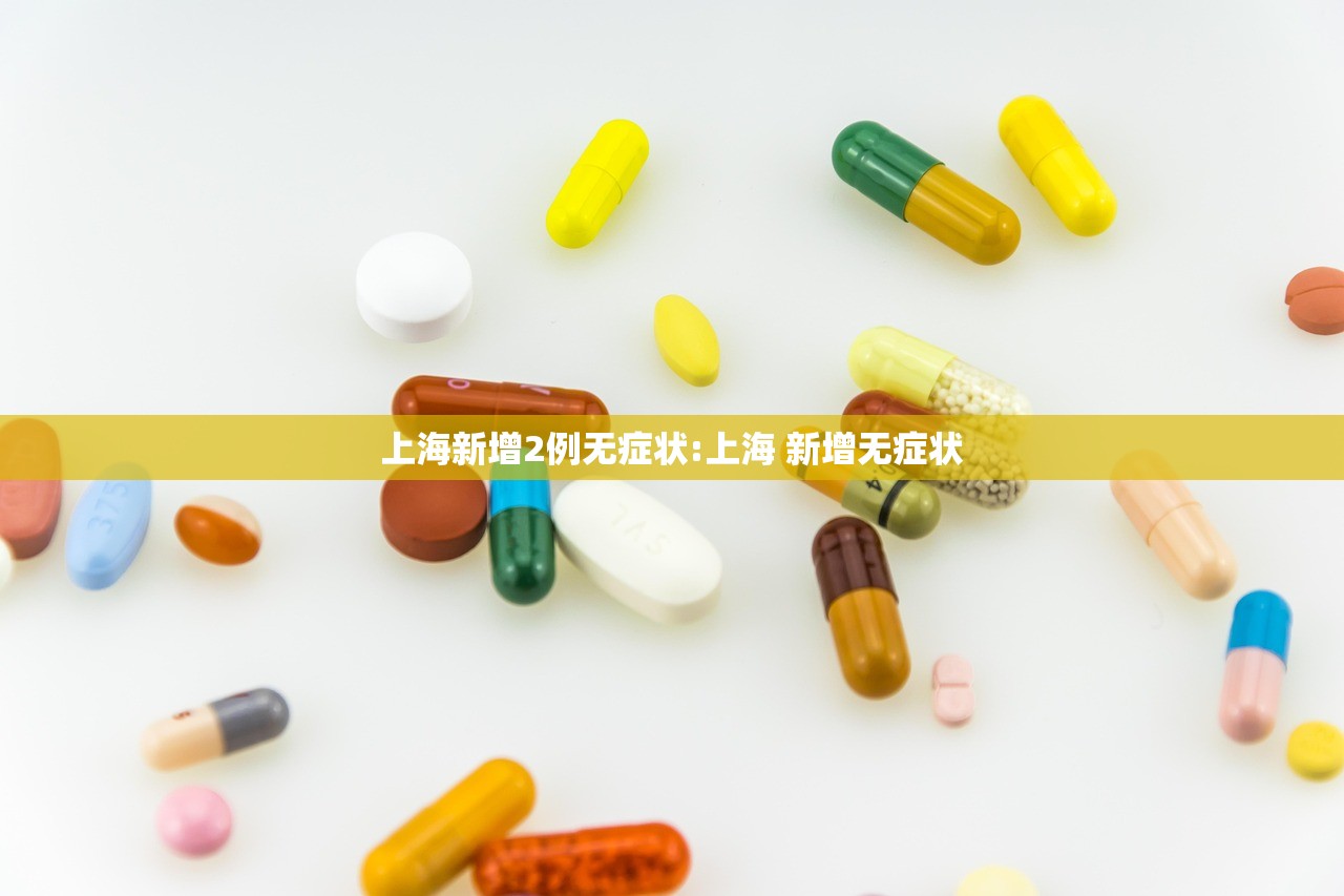 上海新增2例无症状:上海 新增无症状