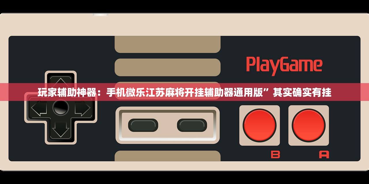 玩家辅助神器：手机微乐江苏麻将开挂辅助器通用版”其实确实有挂