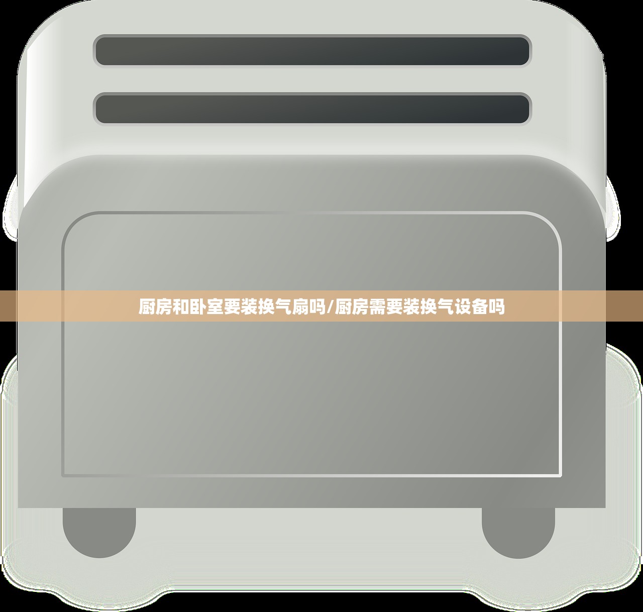 厨房和卧室要装换气扇吗/厨房需要装换气设备吗