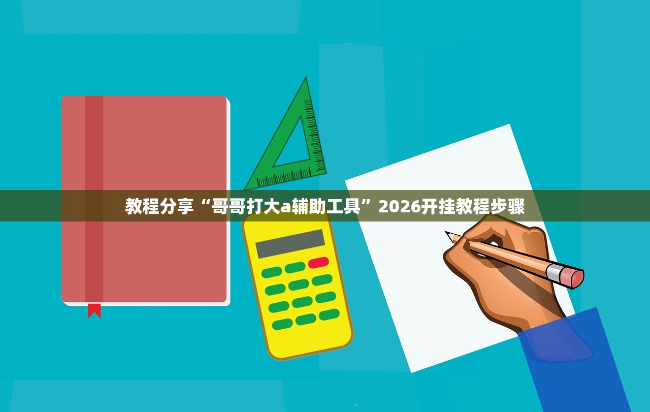 教程分享“哥哥打大a辅助工具	”2026开挂教程步骤