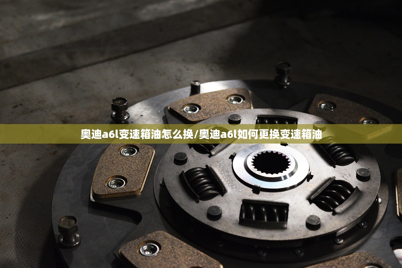 奥迪a6l变速箱油怎么换/奥迪a6l如何更换变速箱油