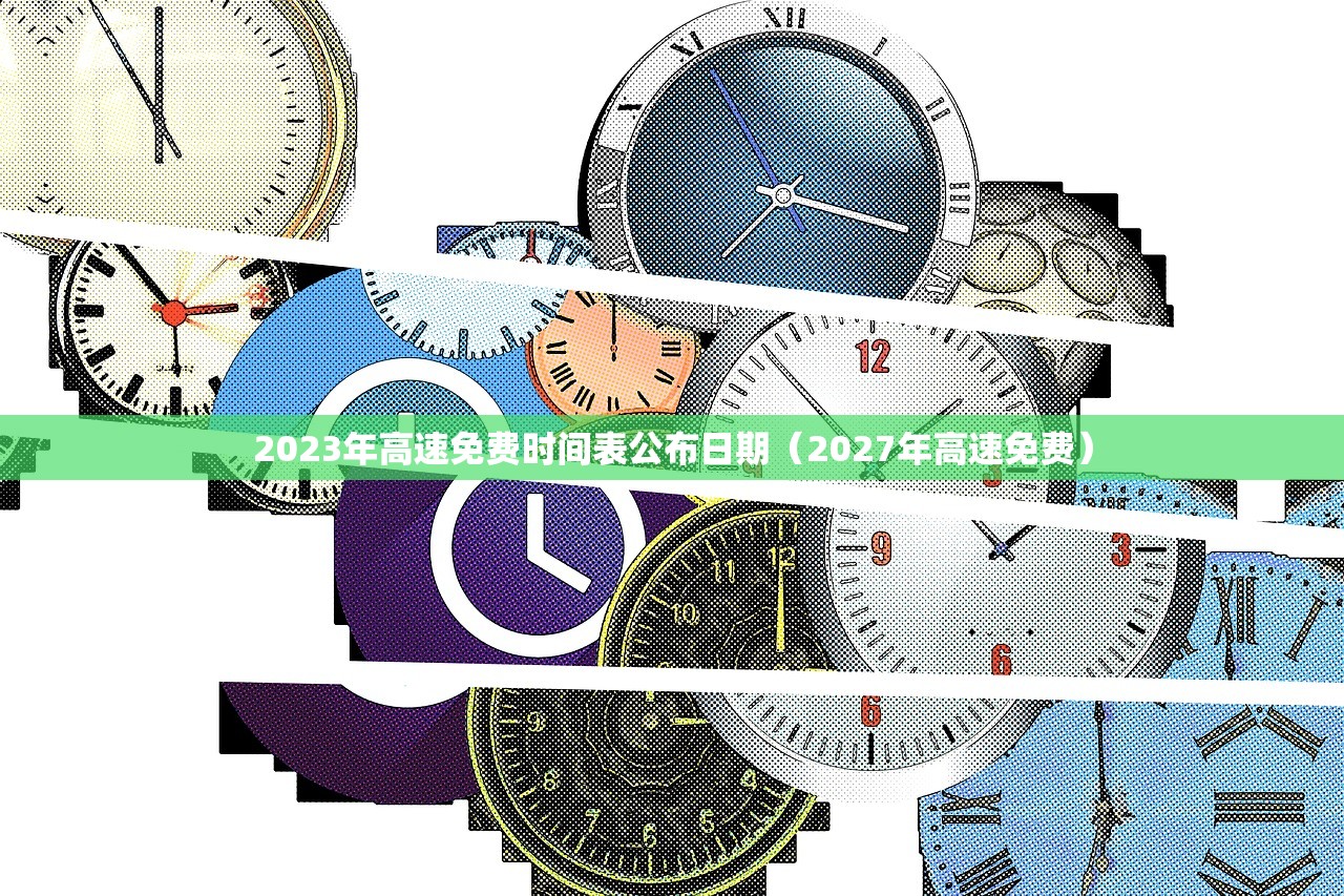 2023年高速免费时间表公布日期（2027年高速免费）
