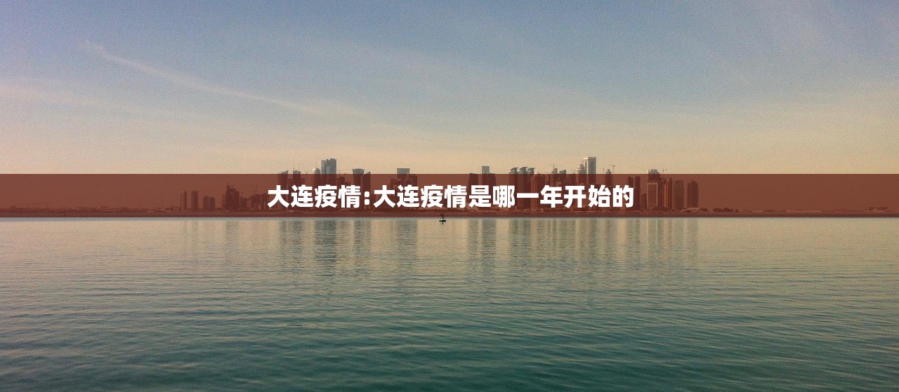 大连疫情:大连疫情是哪一年开始的