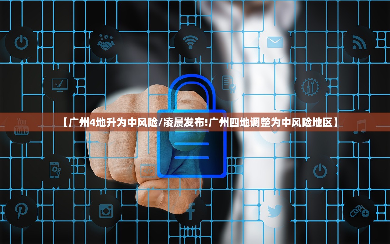【广州4地升为中风险/凌晨发布!广州四地调整为中风险地区】 【广州4地升为中风险/凌晨发布!广州四地调整为中风险地区】