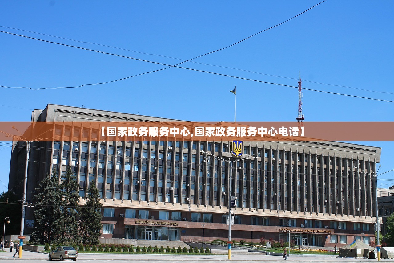 【国家政务服务中心,国家政务服务中心电话】 【国家政务服务中心,国家政务服务中心电话】