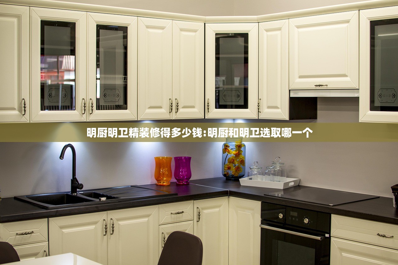明厨明卫精装修得多少钱:明厨和明卫选取哪一个 明厨明卫精装修得多少钱:明厨和明卫选取哪一个