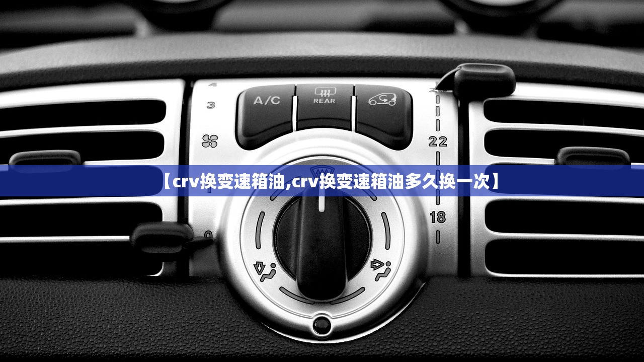 【crv换变速箱油,crv换变速箱油多久换一次】 【crv换变速箱油,crv换变速箱油多久换一次】