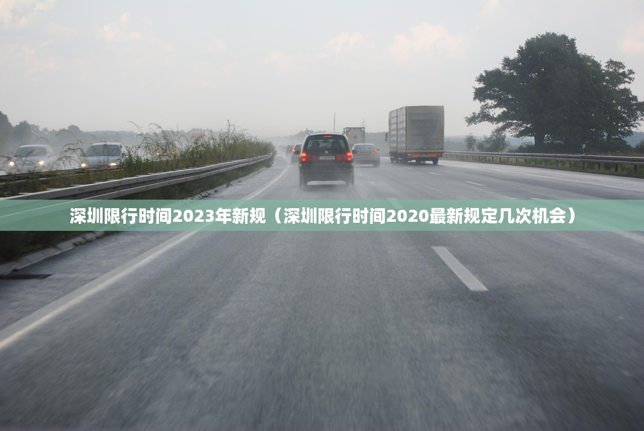 深圳限行时间2023年新规(深圳限行时间2020最新规定几次机会) 深圳限行时间2023年新规(深圳限行时间2020最新规定几次机会)