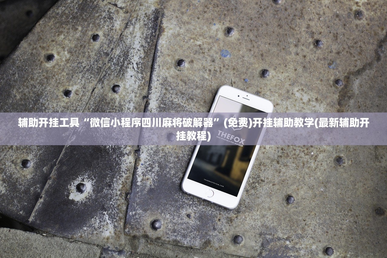 辅助开挂工具“微信小程序四川麻将破解器	”(免费)开挂辅助教学(最新辅助开挂教程)