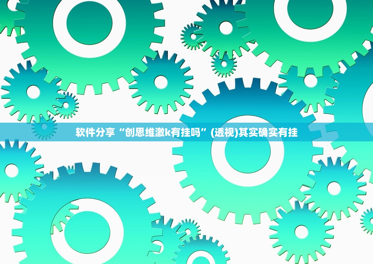 软件分享“创思维激k有挂吗”(透视)其实确实有挂