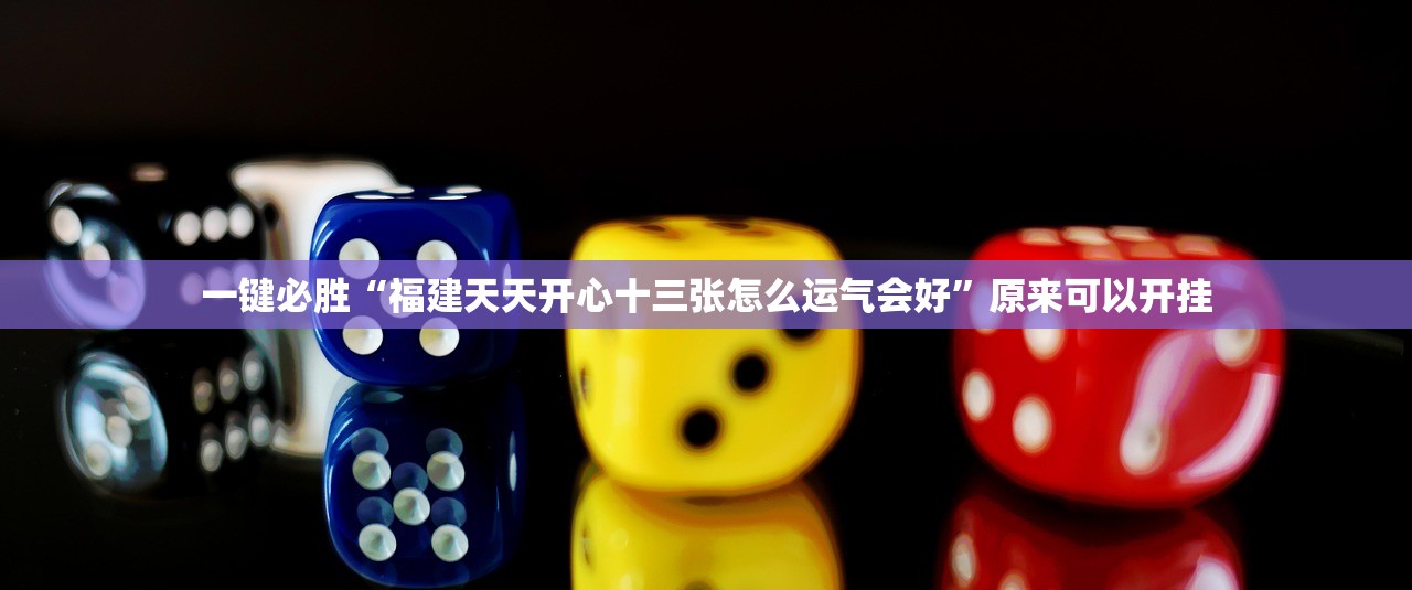 一键必胜“福建天天开心十三张怎么运气会好	”原来可以开挂