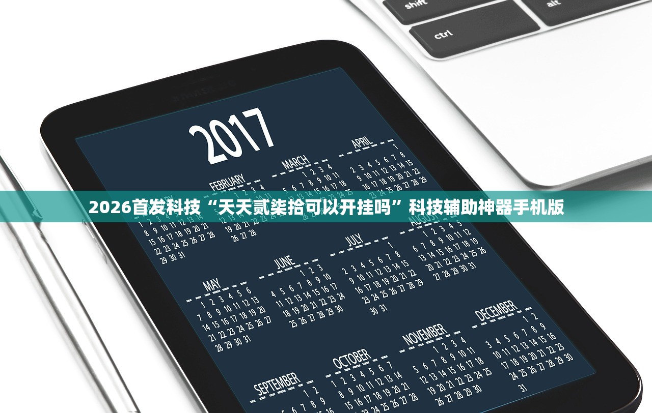 2026首发科技“天天贰柒拾可以开挂吗”科技辅助神器手机版