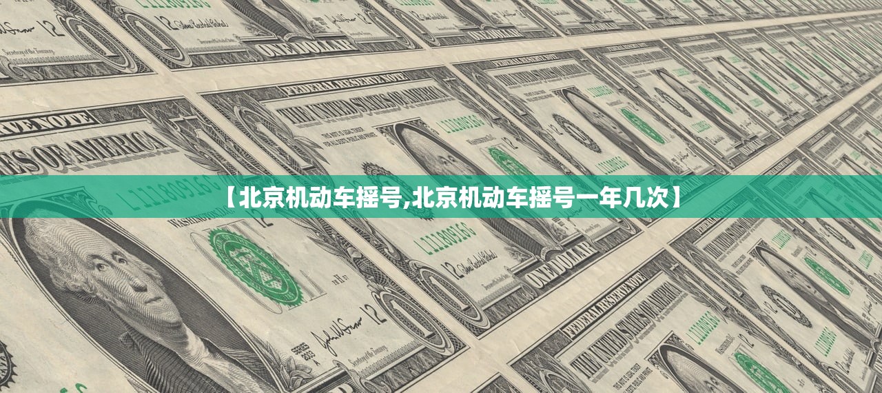 【北京机动车摇号,北京机动车摇号一年几次】 【北京机动车摇号,北京机动车摇号一年几次】