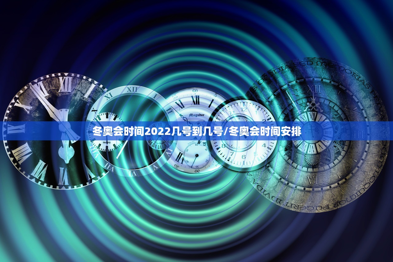冬奥会时间2022几号到几号/冬奥会时间安排 冬奥会时间2022几号到几号/冬奥会时间安排