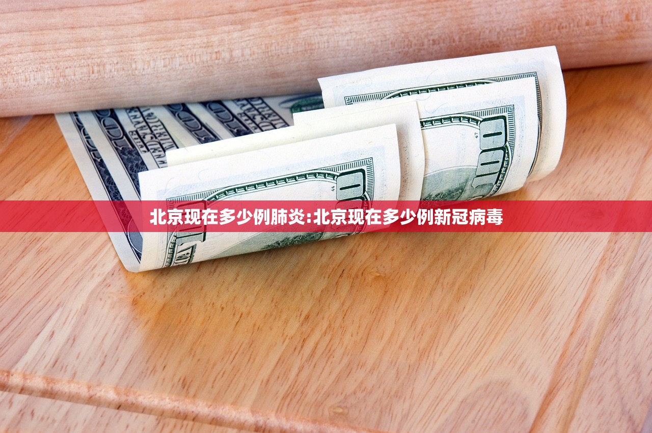 北京现在多少例肺炎:北京现在多少例新冠病毒 北京现在多少例肺炎:北京现在多少例新冠病毒