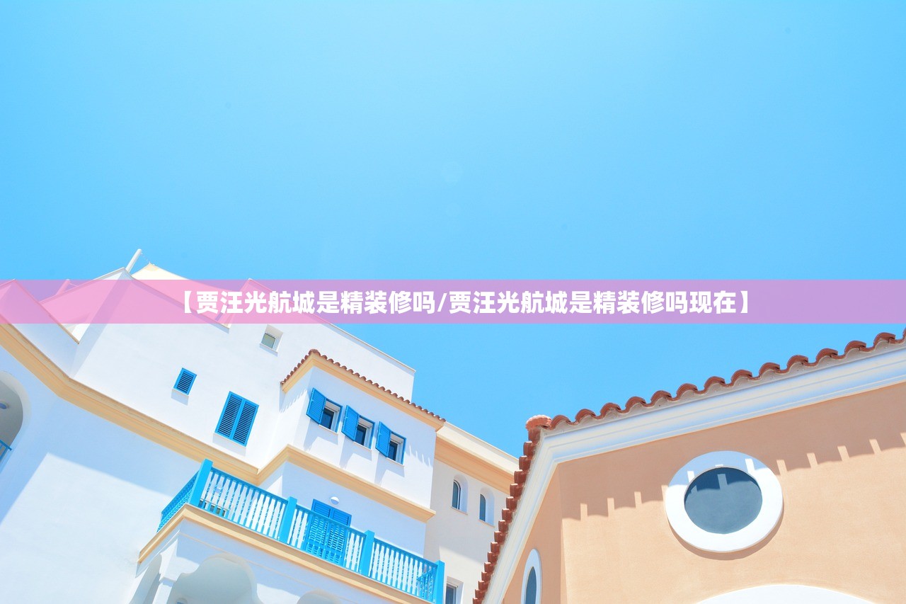【贾汪光航城是精装修吗/贾汪光航城是精装修吗现在】 【贾汪光航城是精装修吗/贾汪光航城是精装修吗现在】