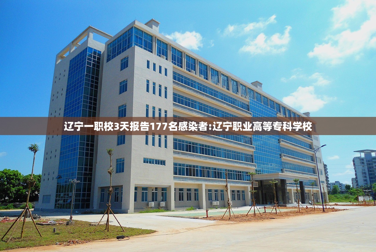 辽宁一职校3天报告177名感染者:辽宁职业高等专科学校 辽宁一职校3天报告177名感染者:辽宁职业高等专科学校