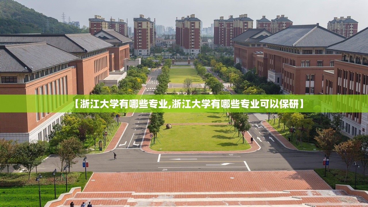 【浙江大学有哪些专业,浙江大学有哪些专业可以保研】 【浙江大学有哪些专业,浙江大学有哪些专业可以保研】