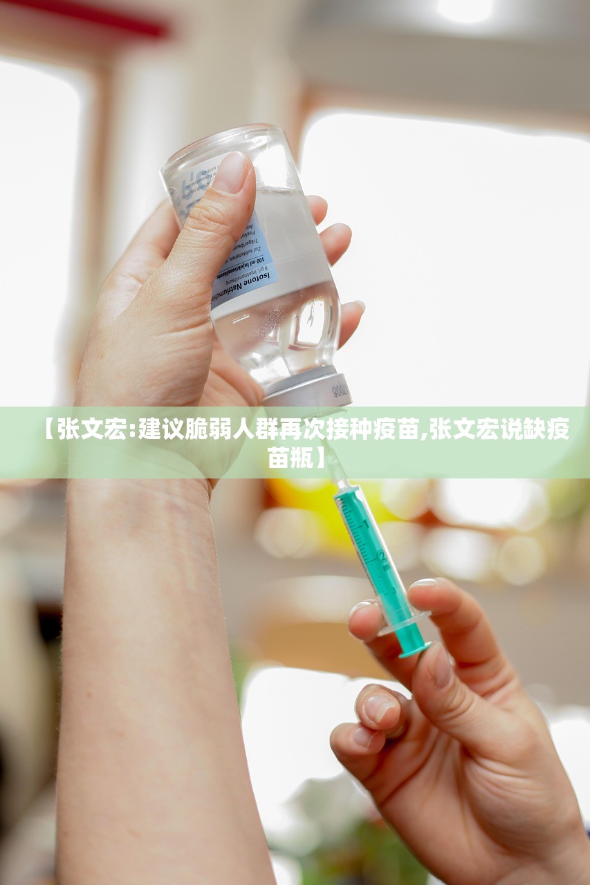【张文宏:建议脆弱人群再次接种疫苗,张文宏说缺疫苗瓶】 【张文宏:建议脆弱人群再次接种疫苗,张文宏说缺疫苗瓶】