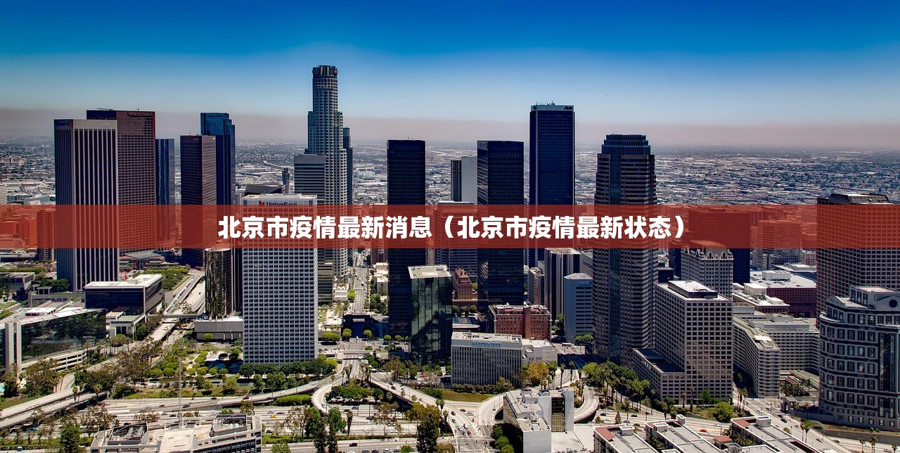 北京市疫情最新消息(北京市疫情最新状态) 北京市疫情最新消息(北京市疫情最新状态)
