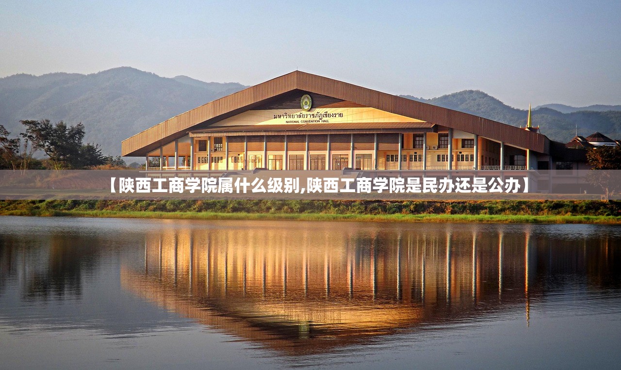 【陕西工商学院属什么级别,陕西工商学院是民办还是公办】 【陕西工商学院属什么级别,陕西工商学院是民办还是公办】