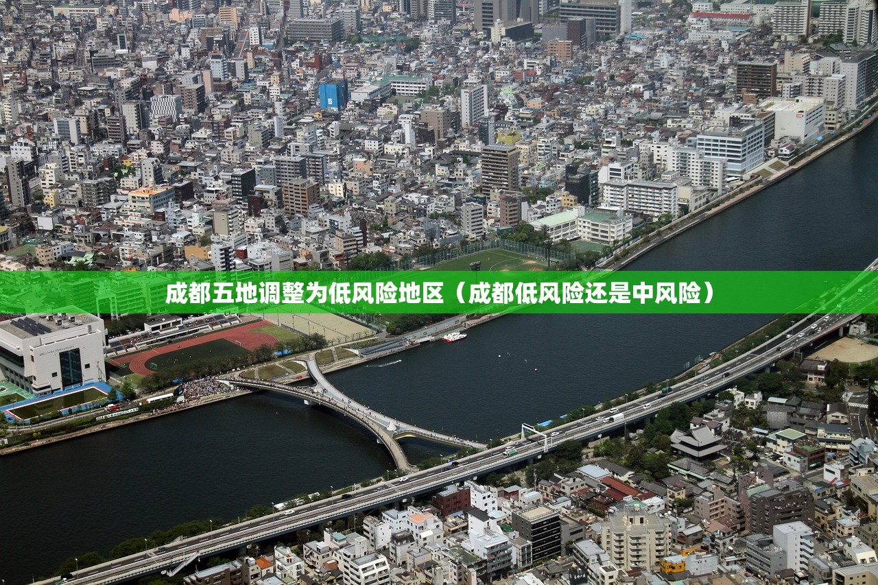 成都五地调整为低风险地区(成都低风险还是中风险) 成都五地调整为低风险地区(成都低风险还是中风险)