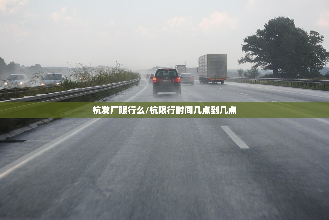 杭发厂限行么/杭限行时间几点到几点 杭发厂限行么/杭限行时间几点到几点