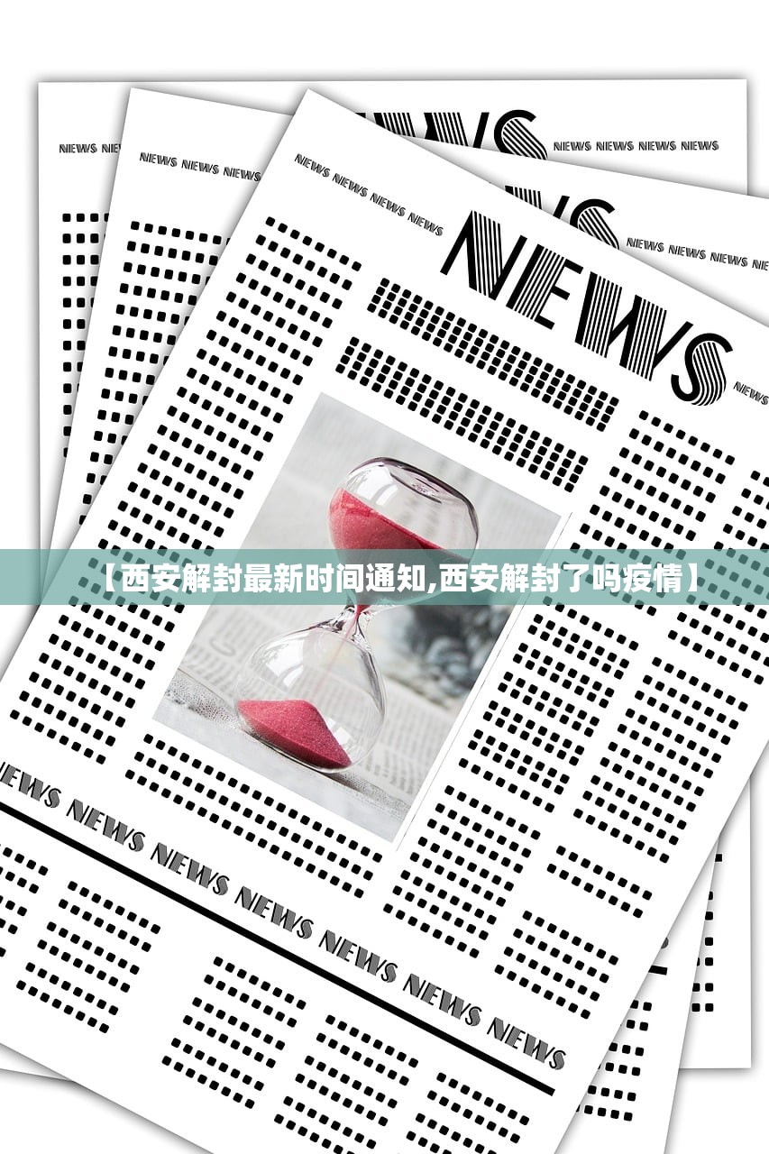【西安解封最新时间通知,西安解封了吗疫情】 【西安解封最新时间通知,西安解封了吗疫情】
