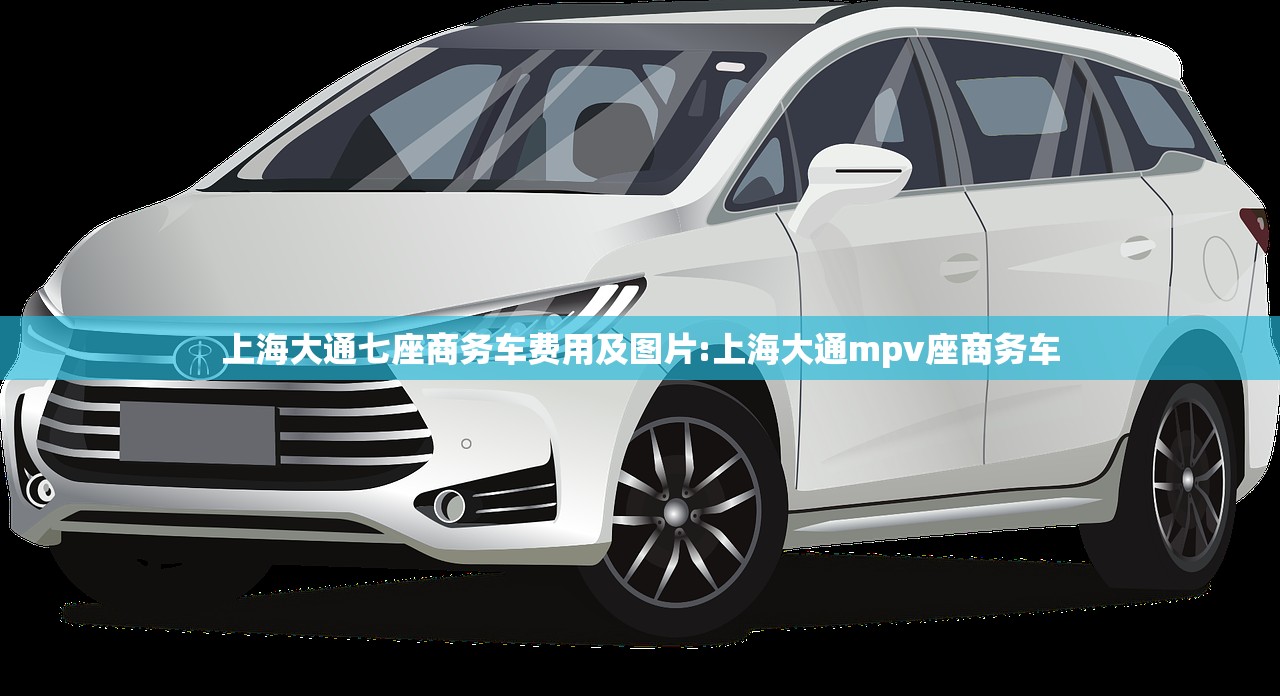 上海大通七座商务车费用及图片:上海大通mpv座商务车 上海大通七座商务车费用及图片:上海大通mpv座商务车