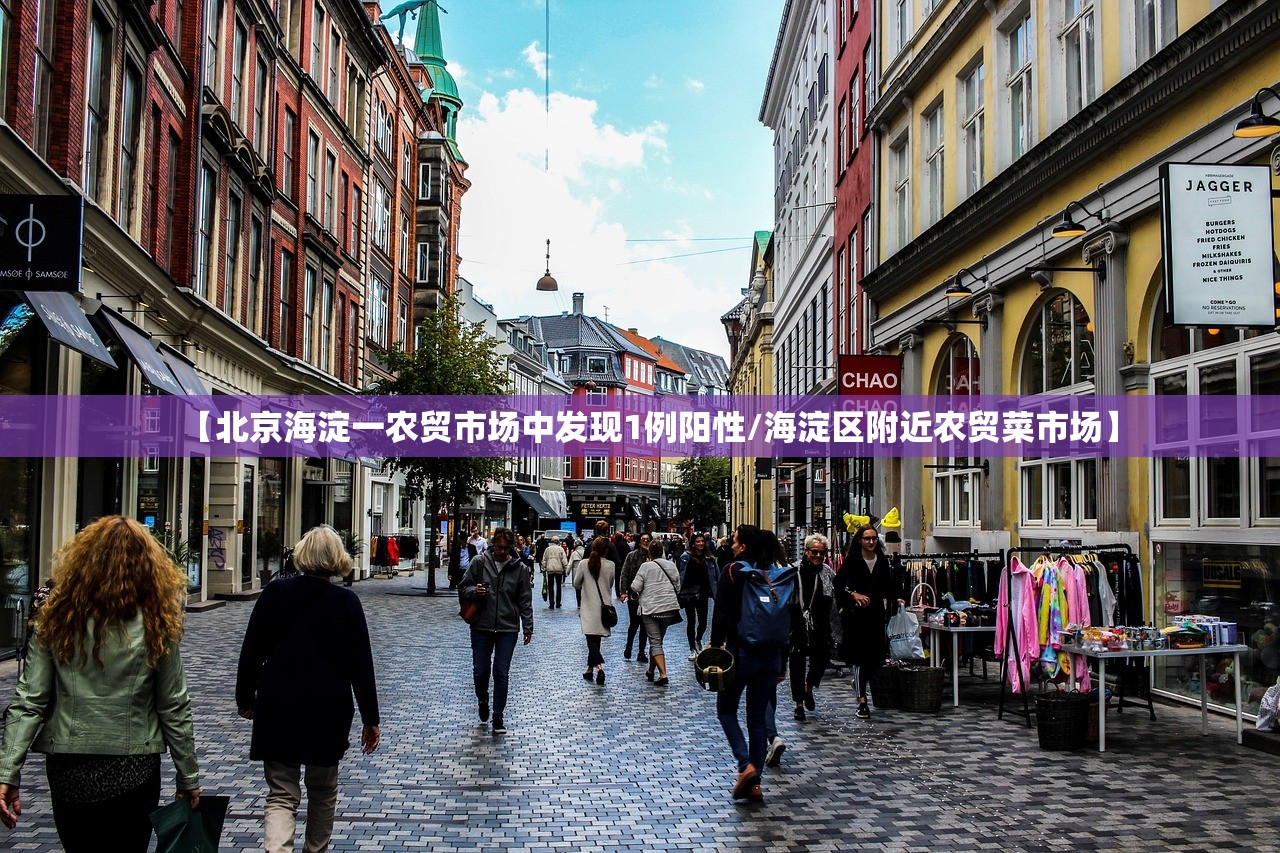 【北京海淀一农贸市场中发现1例阳性/海淀区附近农贸菜市场】 【北京海淀一农贸市场中发现1例阳性/海淀区附近农贸菜市场】