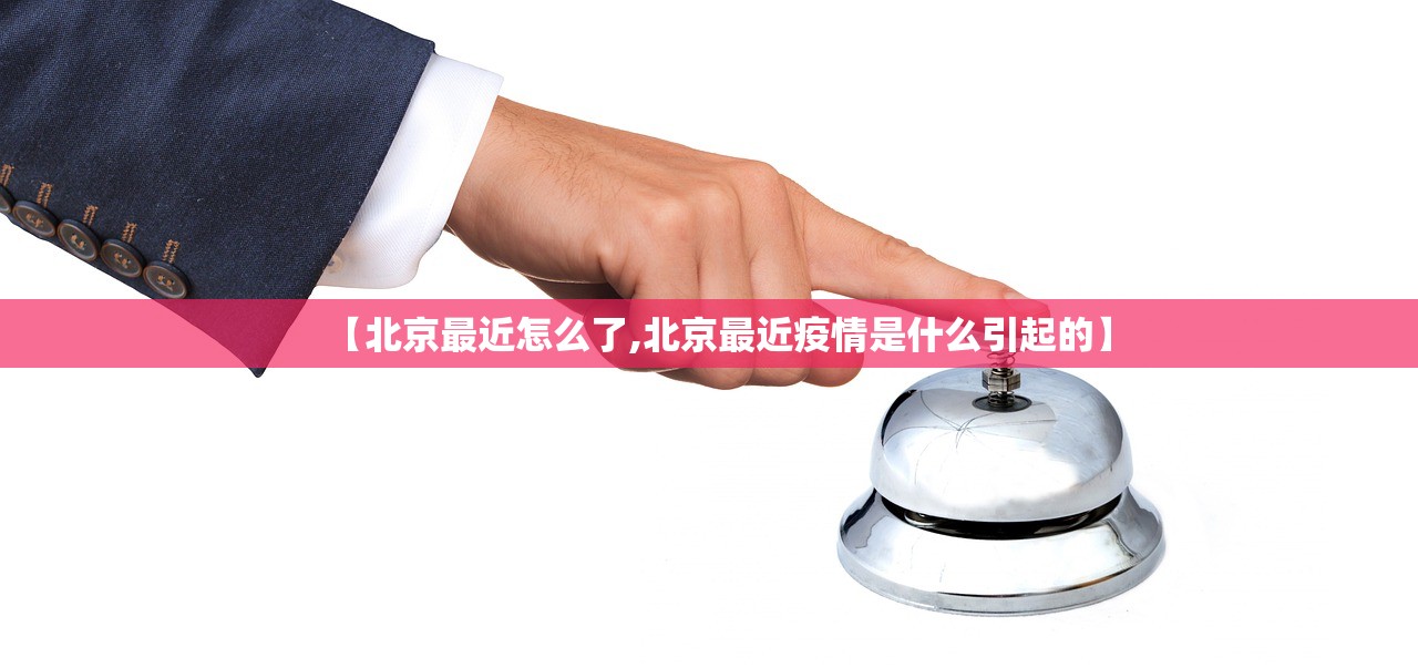 【北京最近怎么了,北京最近疫情是什么引起的】 【北京最近怎么了,北京最近疫情是什么引起的】