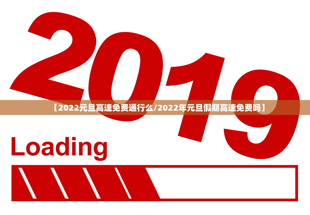 【2022元旦高速免费通行么/2022年元旦假期高速免费吗】 【2022元旦高速免费通行么/2022年元旦假期高速免费吗】